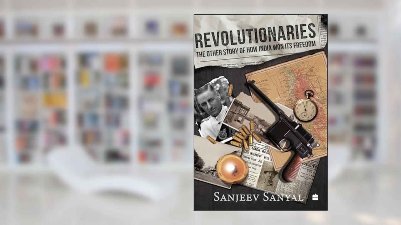 Revolutionaries : The Other Story of How India Won Its Freedom, written by Sanjeev Sanyal