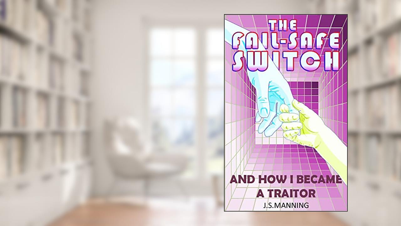 The Fail-Safe Switch: And How I Became A Traitor (C.I.C.E. Book 2), written by J.S. Manning