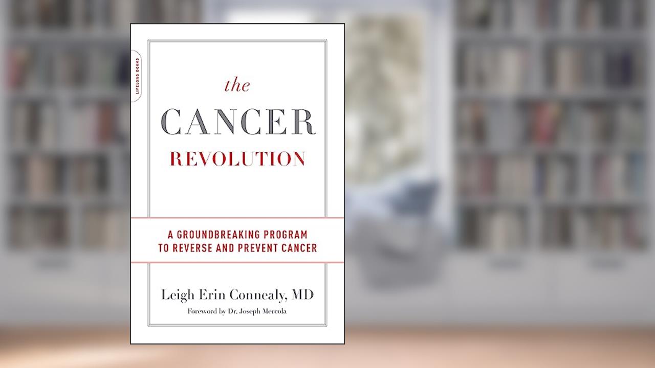 The Cancer Revolution: A Groundbreaking Program to Reverse and Prevent Cancer, written by Leigh Erin Connealy