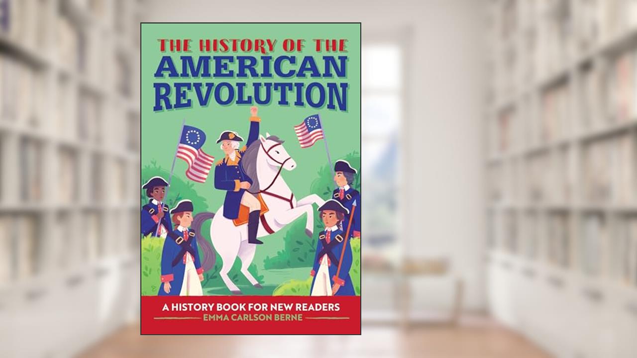The History of the American Revolution: A History Book for New Readers (The History Of: A Biography Series for New Readers), written by Emma Carlson Berne