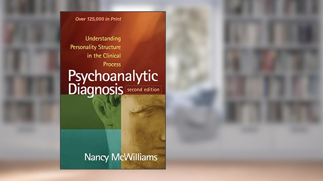 Psychoanalytic Diagnosis: Understanding Personality Structure in the Clinical Process, written by Nancy McWilliams