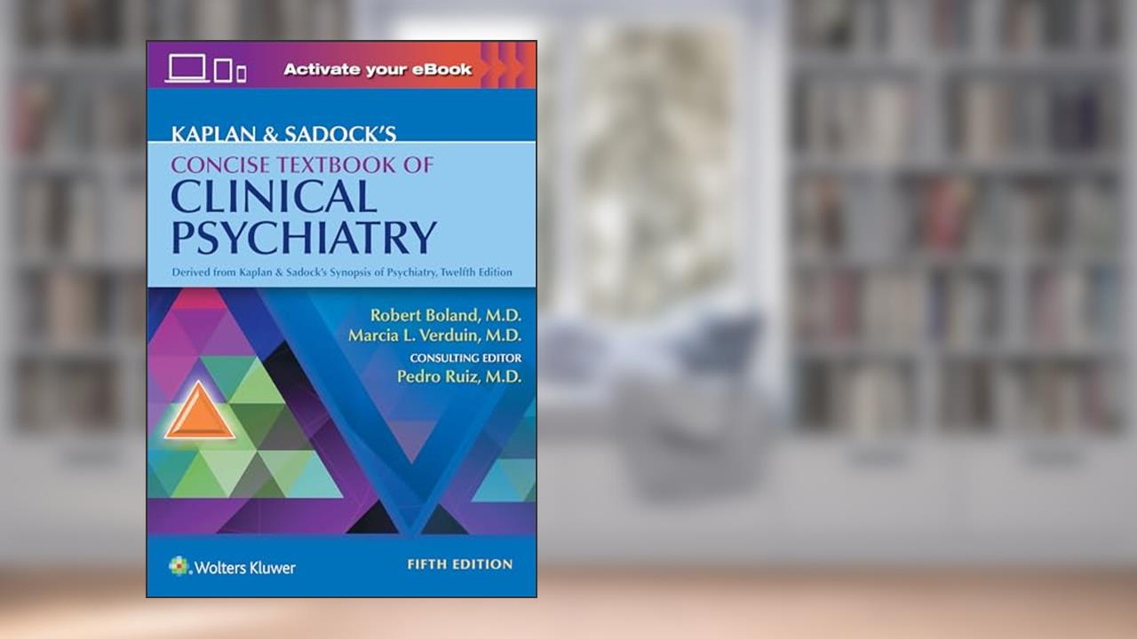 Kaplan & Sadock's Concise Textbook of Clinical Psychiatry, written by Robert Boland; Marcia Verduin