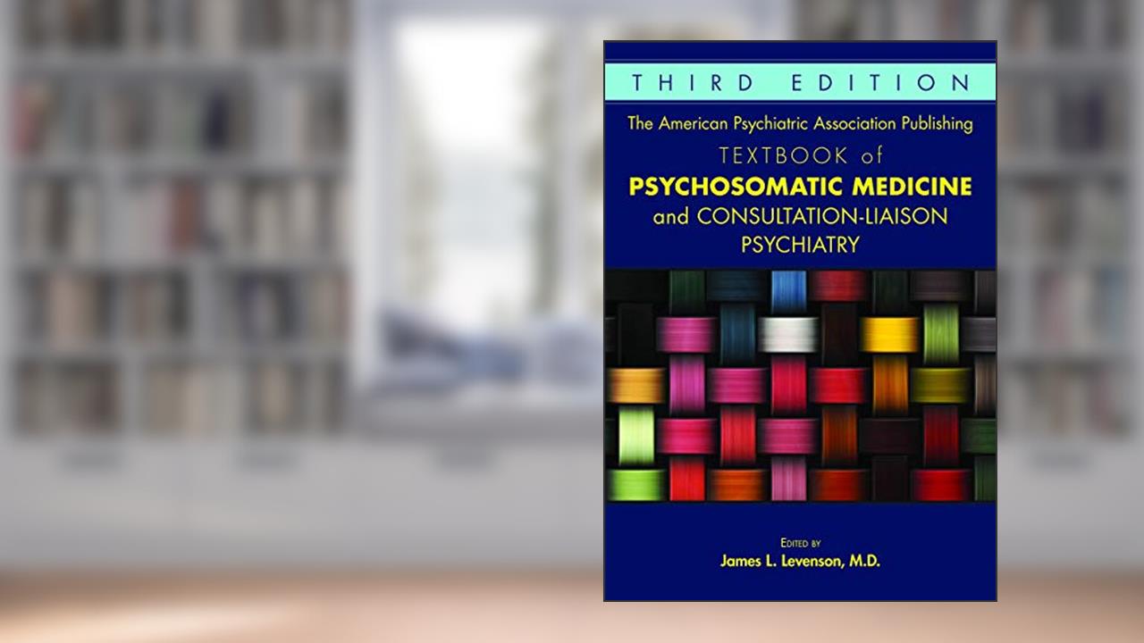 The American Psychiatric Association Publishing Textbook of Psychosomatic Medicine and Consultation-liaison Psychiatry, written by James L. Levenson