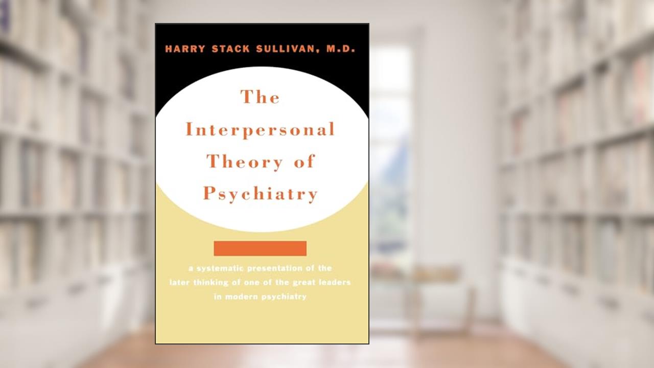 The Interpersonal Theory of Psychiatry, written by Harry Stack Sullivan