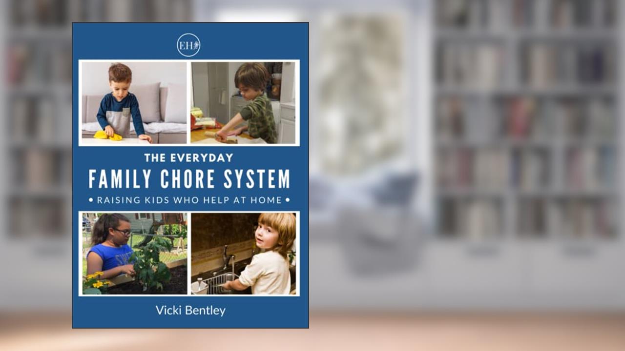 The Everyday Family Chore System: Raising Kids Who Help at Home, written by Vicki Bentley