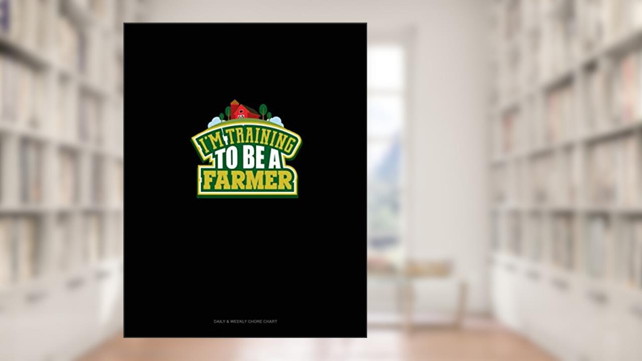 I'm Training To Be A Farmer: Daily & Weekly Chore Chart, written by Greenyx Publishing