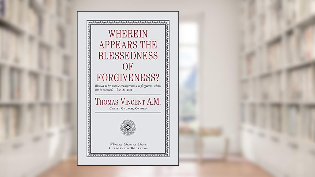 Wherein Appears the Blessedness of Forgiveness?, written by Thomas Vincent