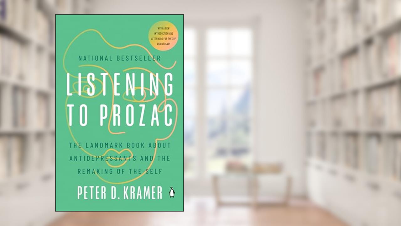 Listening to Prozac: The Landmark Book About Antidepressants and the Remaking of the Self, written by Peter D. Kramer