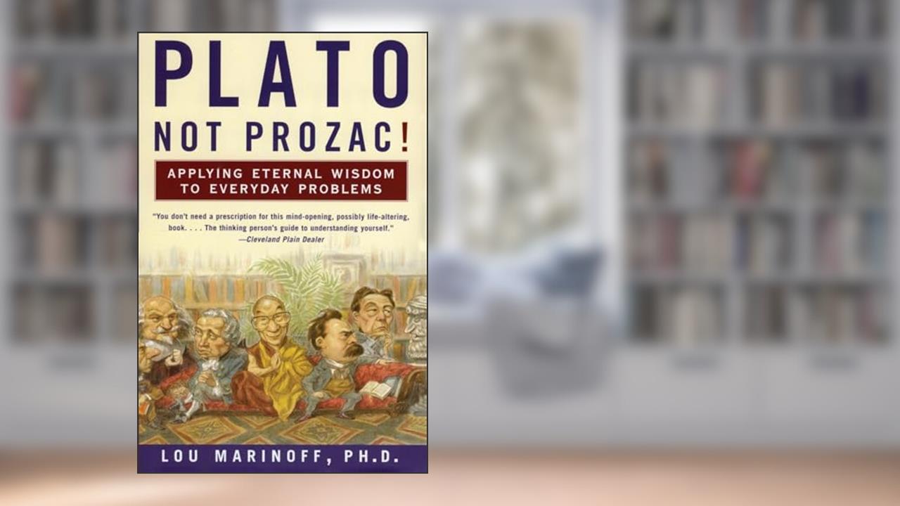 Plato, Not Prozac!: Applying Eternal Wisdom to Everyday Problems, written by Lou Marinoff PhD