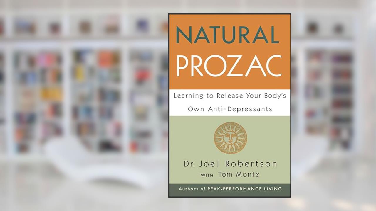 Natural Prozac: Learning to Release Your Body's Own Anti-Depressants, written by Joel Robertson; Tom Monte