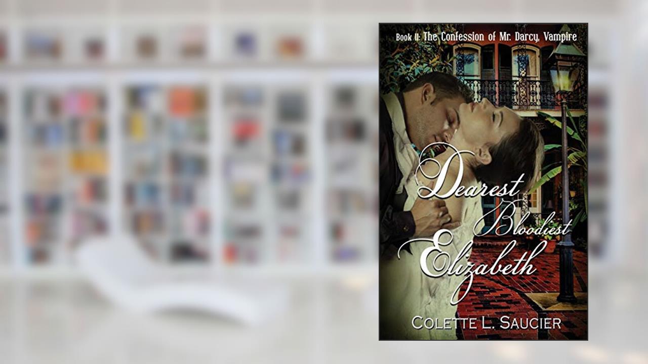Dearest Bloodiest Elizabeth: Book II: The Confession of Mr. Darcy, Vampire, written by Colette L. Saucier