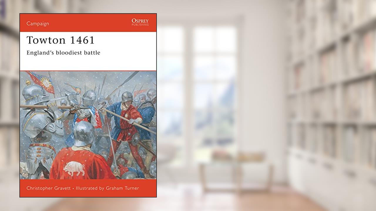 Towton 1461: England's bloodiest battle (Campaign, 120), written by Christopher Gravett