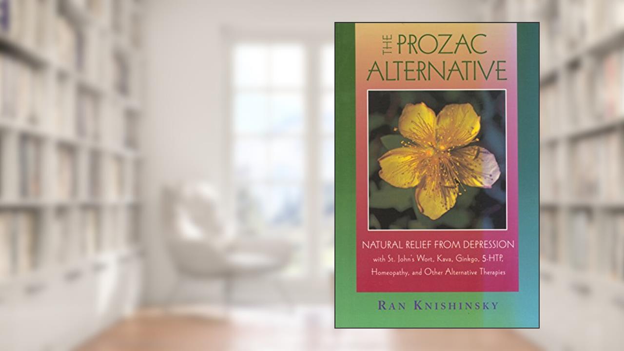 The Prozac Alternative: Natural Relief from Depression with St. John's Wort, Kava, Ginkgo, 5-HTP, Homeopathy, and Other Alternative Therapies, written by Ran Knishinsky