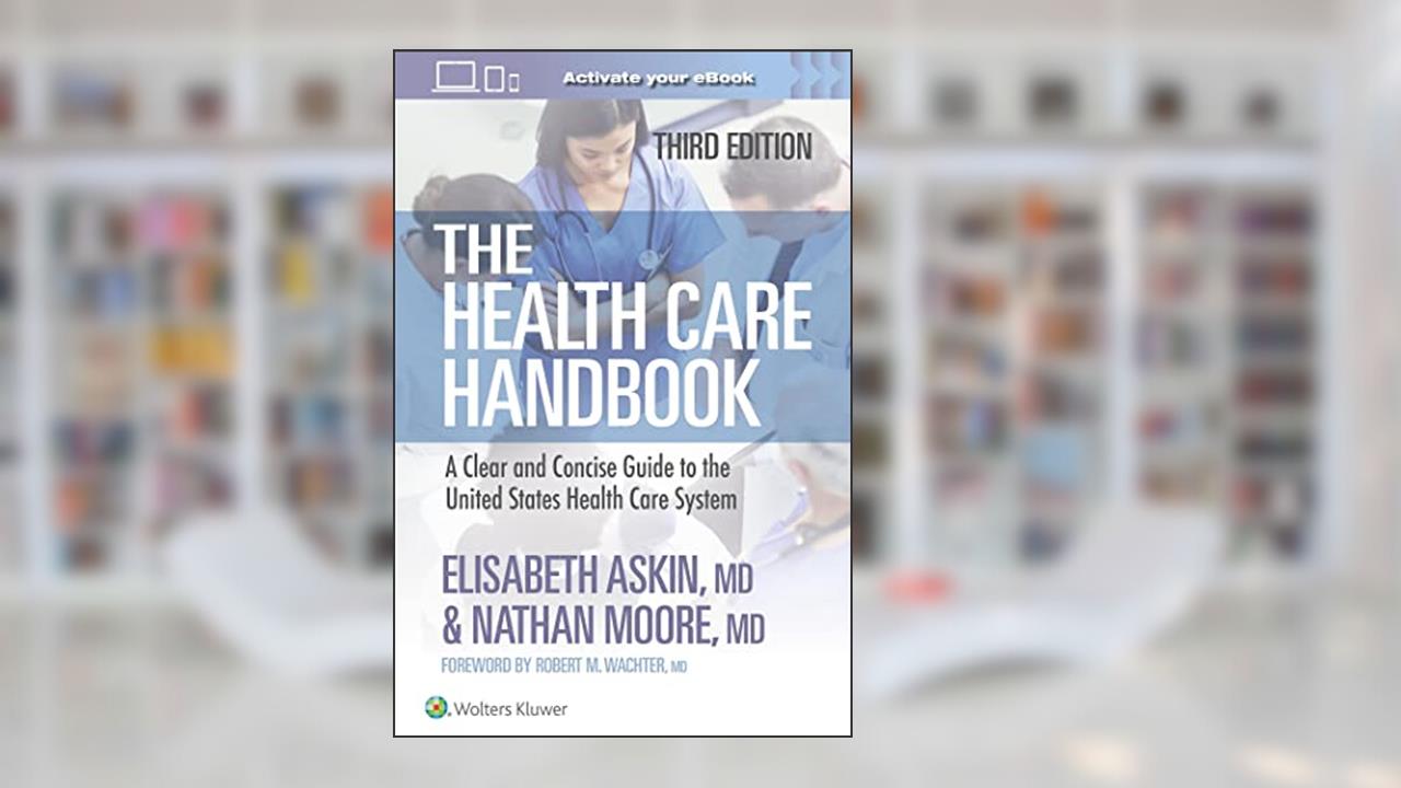 The Health Care Handbook: A Clear and Concise Guide to the United States Health Care System, written by Elisabeth Thames Askin; Nathan Moore
