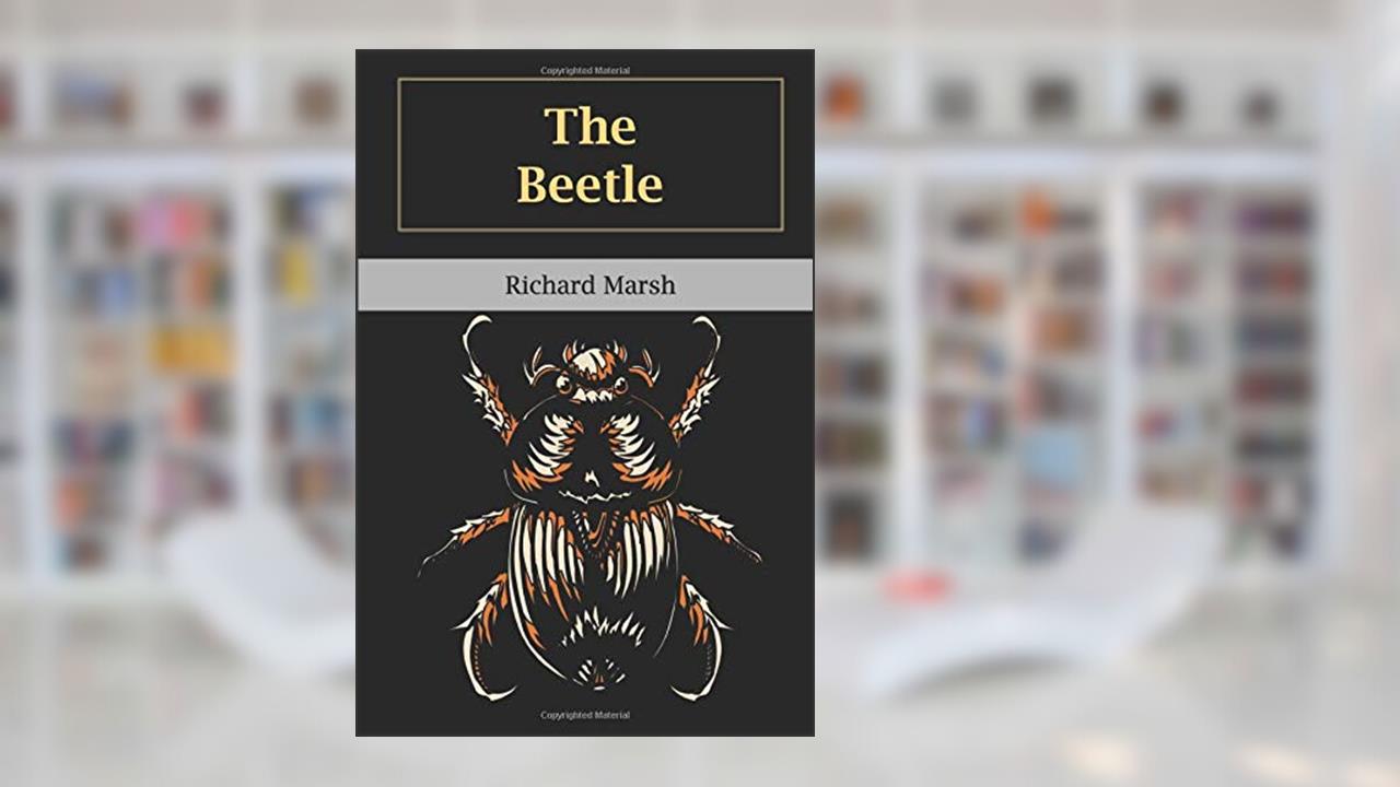 The Beetle, written by Richard Marsh