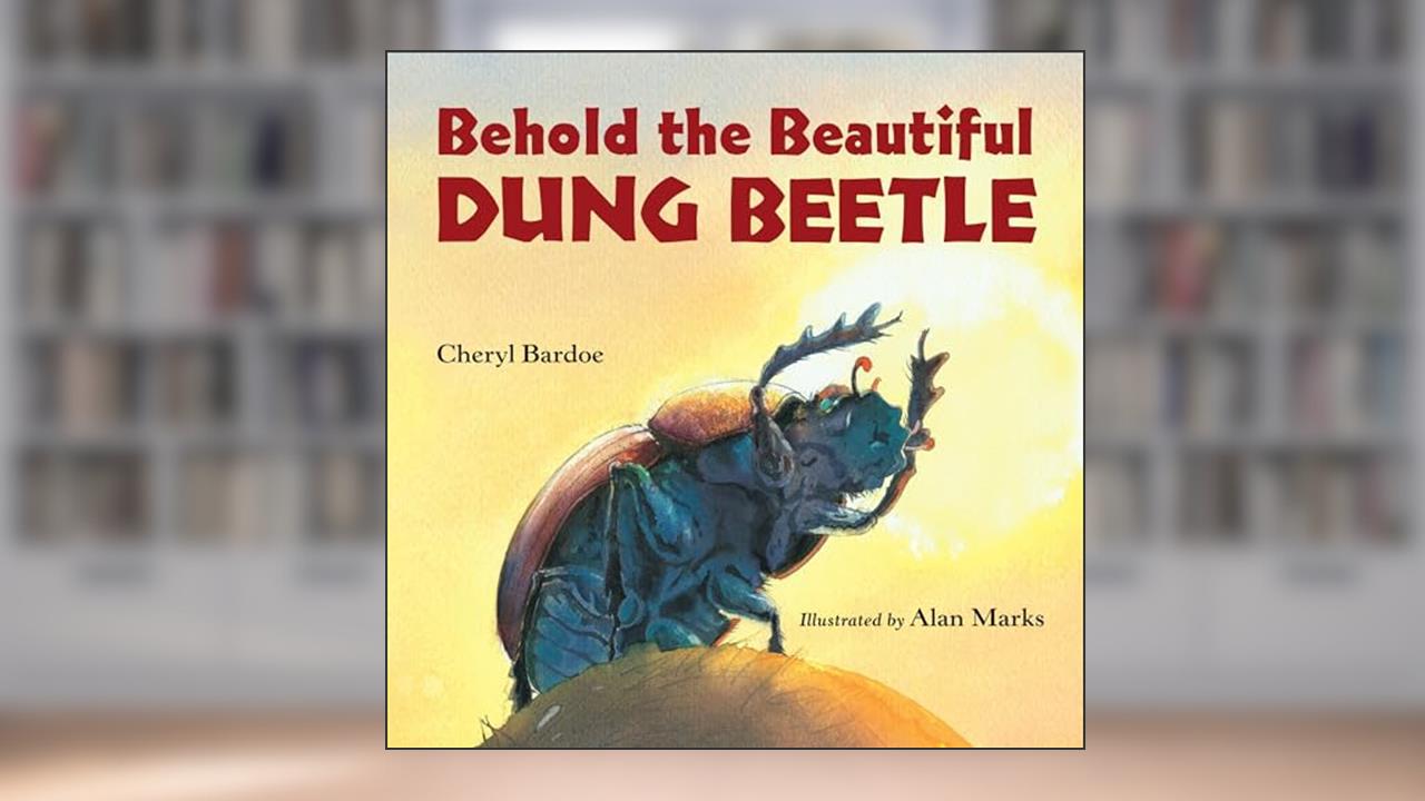 Behold the Beautiful Dung Beetle, written by Cheryl Bardoe