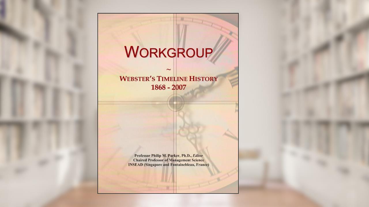 Workgroup: Webster's Timeline History, 1868 - 2007, written by Icon Group International