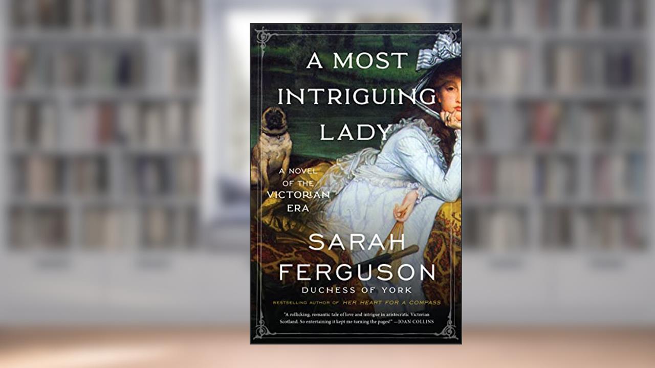 A Most Intriguing Lady: A Novel, written by Sarah Ferguson