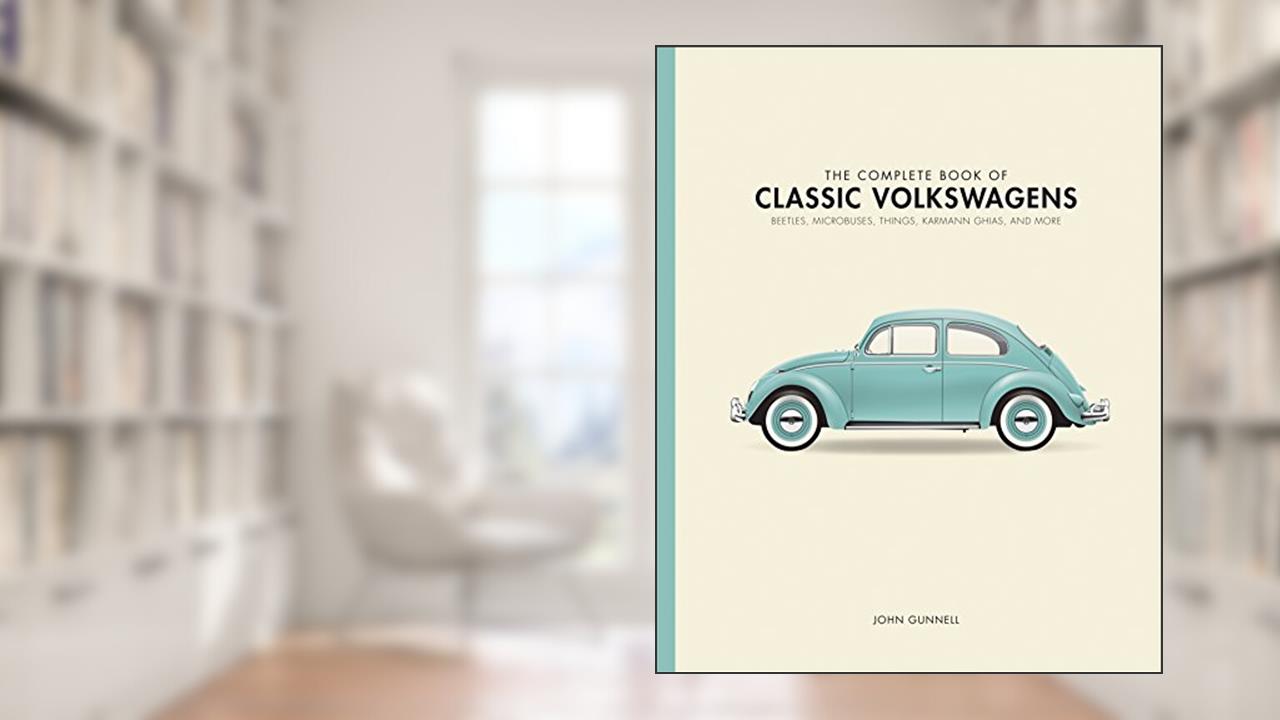 The Complete Book of Classic Volkswagens: Beetles, Microbuses, Things, Karmann Ghias, and More (Complete Book Series), written by John Gunnell