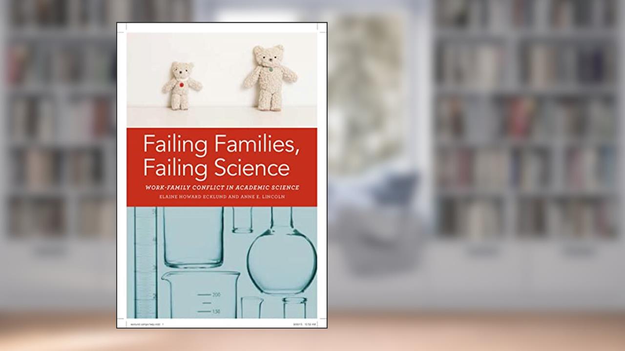 Failing Families, Failing Science: Work-Family Conflict in Academic Science, written by Elaine Ecklund; Anne E. Lincoln