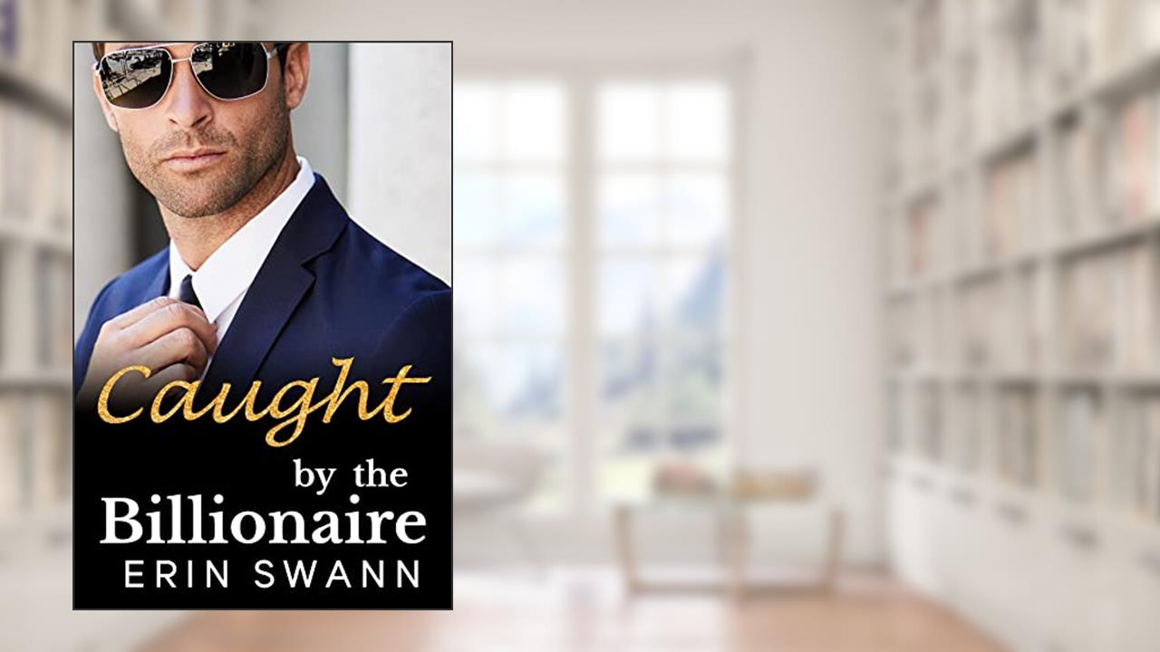 Caught by the Billionaire: A Second Chance Office Romance: Benson Billionaires, written by Erin Swann