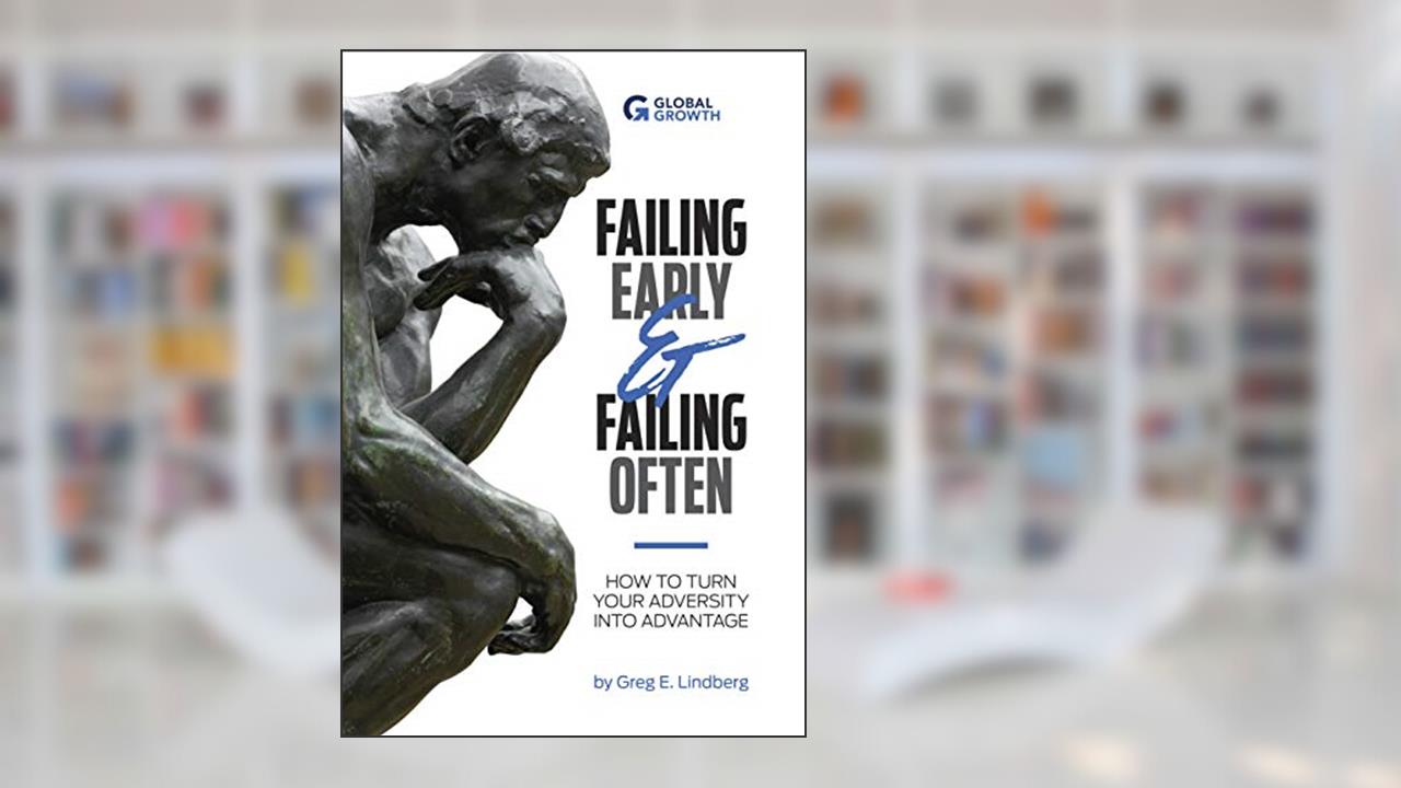 Failing Early & Failing Often: How to Turn Your Adversity Into Advantage, written by Greg Lindberg