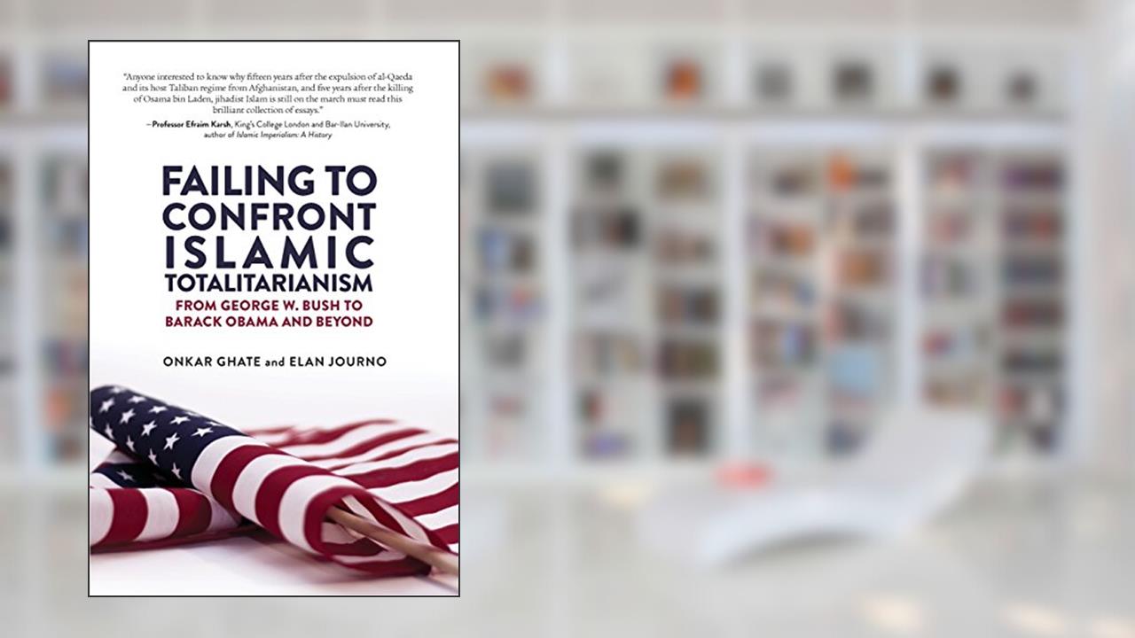 Failing to Confront Islamic Totalitarianism: From George W. Bush to Barack Obama and Beyond, written by Onkar Ghate; Elan Journo