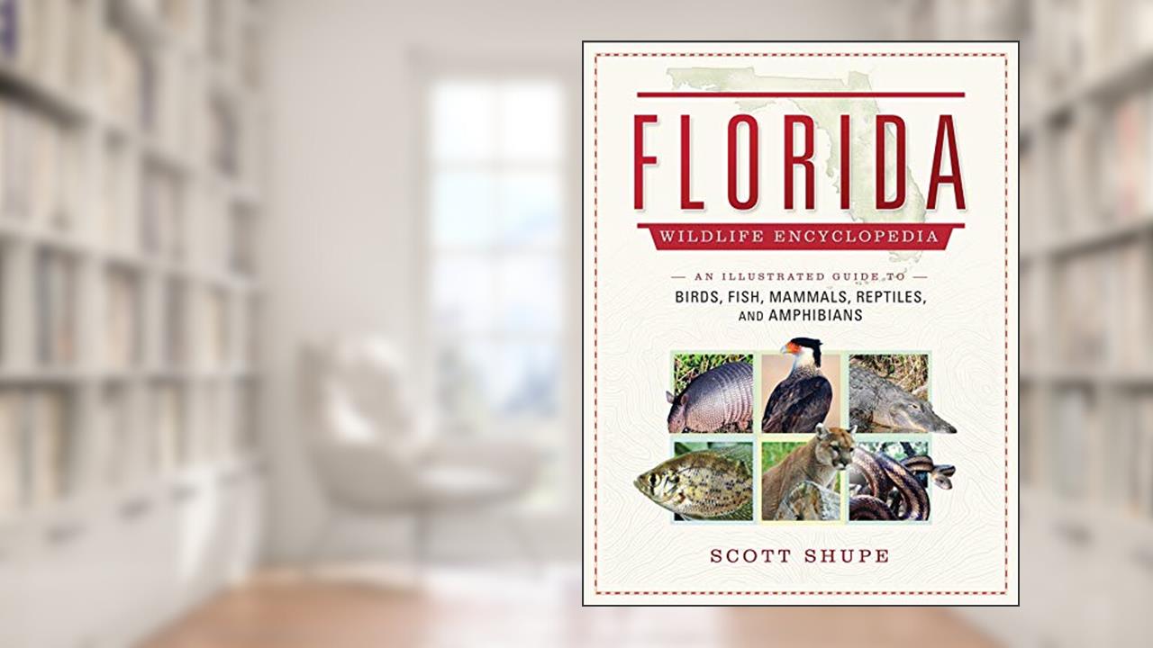 Florida Wildlife Encyclopedia: An Illustrated Guide to Birds, Fish, Mammals, Reptiles, and Amphibians, written by Scott Shupe
