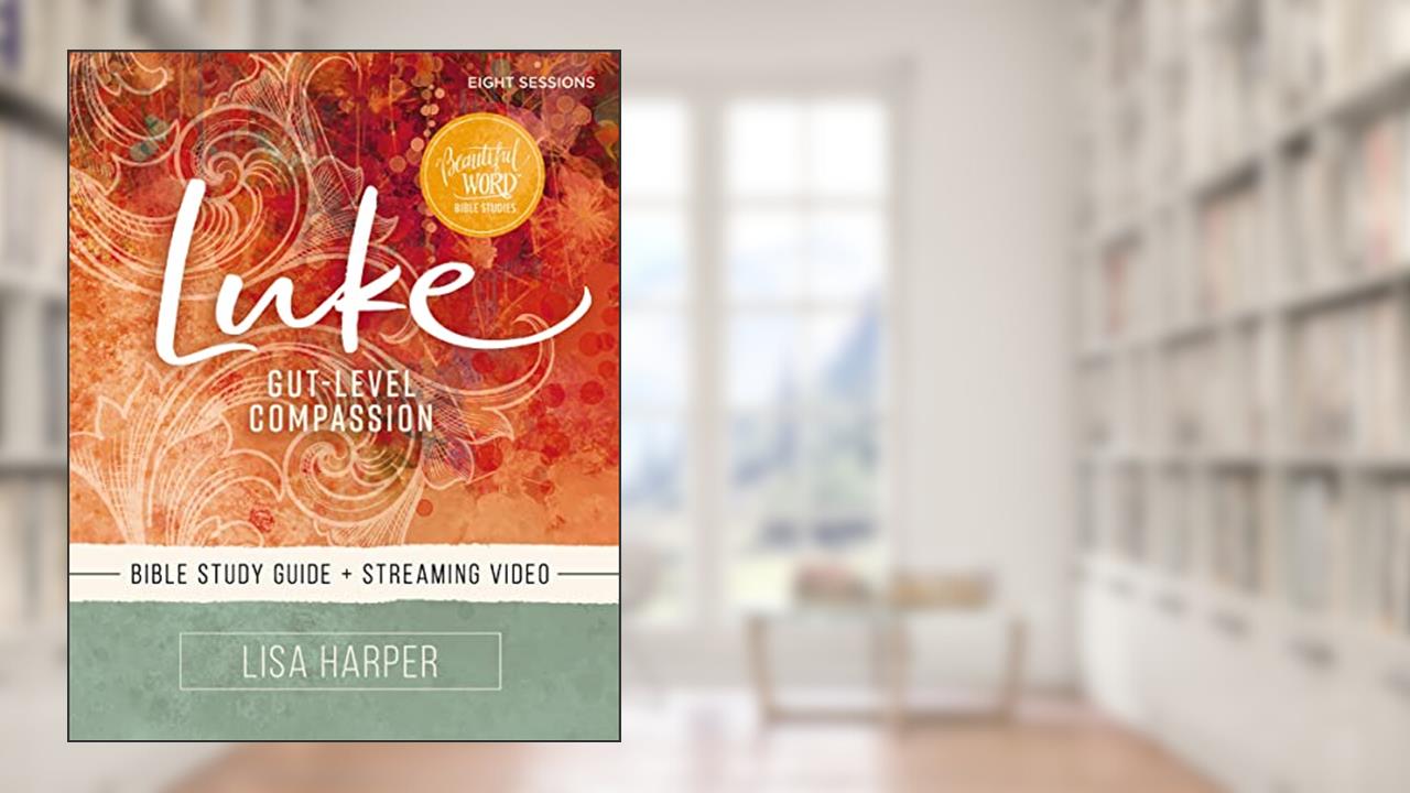 Luke Bible Study Guide plus Streaming Video: Gut-Level Compassion (Beautiful Word Bible Studies), written by Lisa Harper
