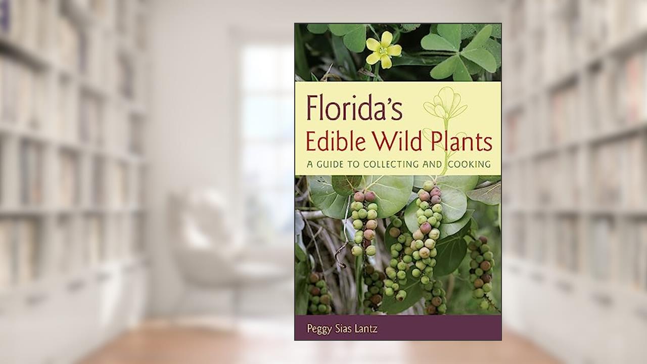 Florida's Edible Wild Plants: A Guide to Collecting and Cooking, written by Peggy Sias Lantz