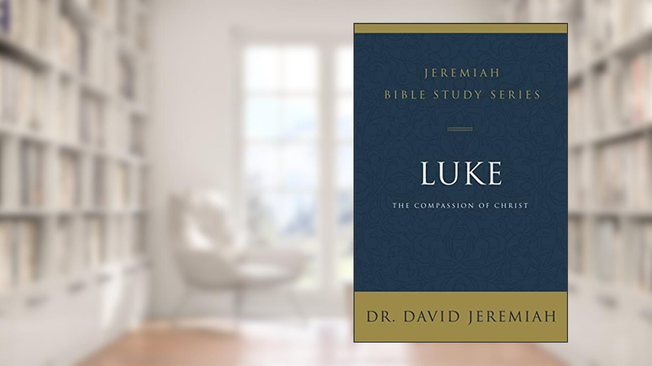 Luke: The Compassion of Christ (Jeremiah Bible Study Series), written by Dr. David Jeremiah