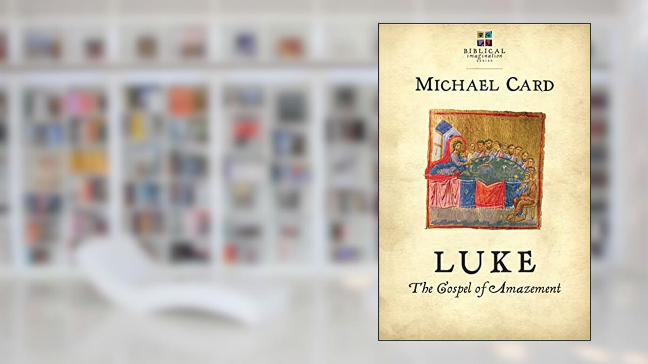 Luke: The Gospel of Amazement (The Biblical Imagination Series), written by Michael Card