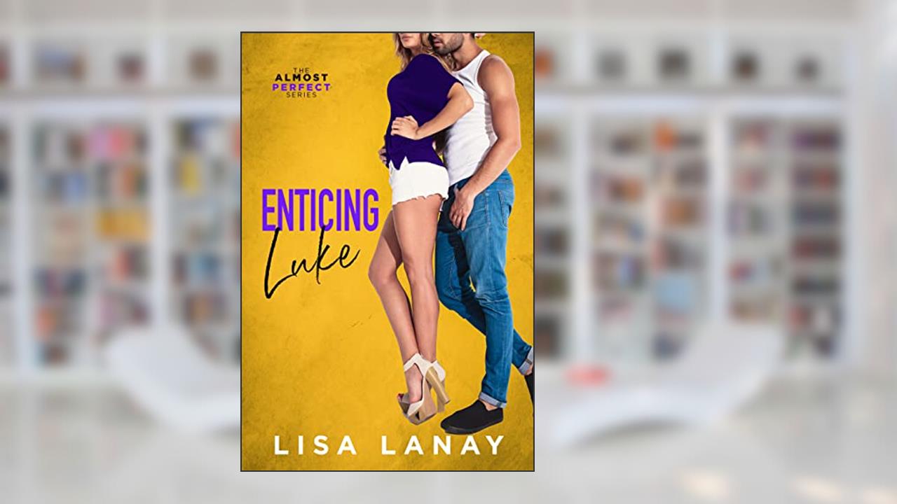 Enticing Luke: A Fun Best Friend's to Lovers Romance (Almost Perfect Series Book 6), written by Lisa Lanay