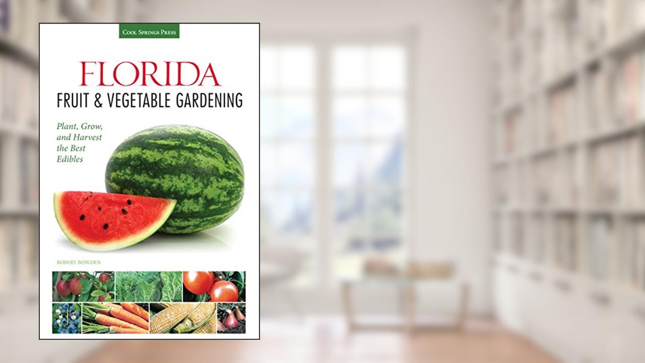 Florida Fruit & Vegetable Gardening: Plant, Grow, and Harvest the Best Edibles (Fruit & Vegetable Gardening Guides), written by Robert Bowden
