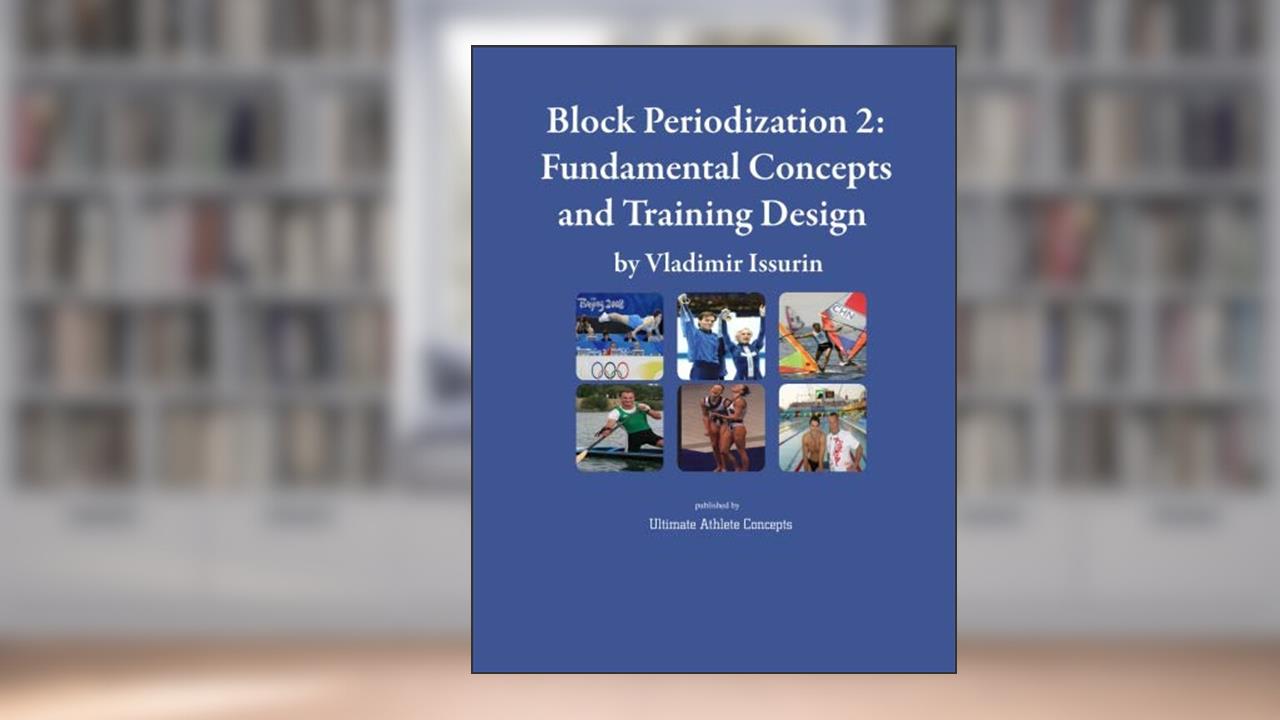 Block Periodization 2: Fundamental Concepts and Training Design, written by Vladimir B Issurin