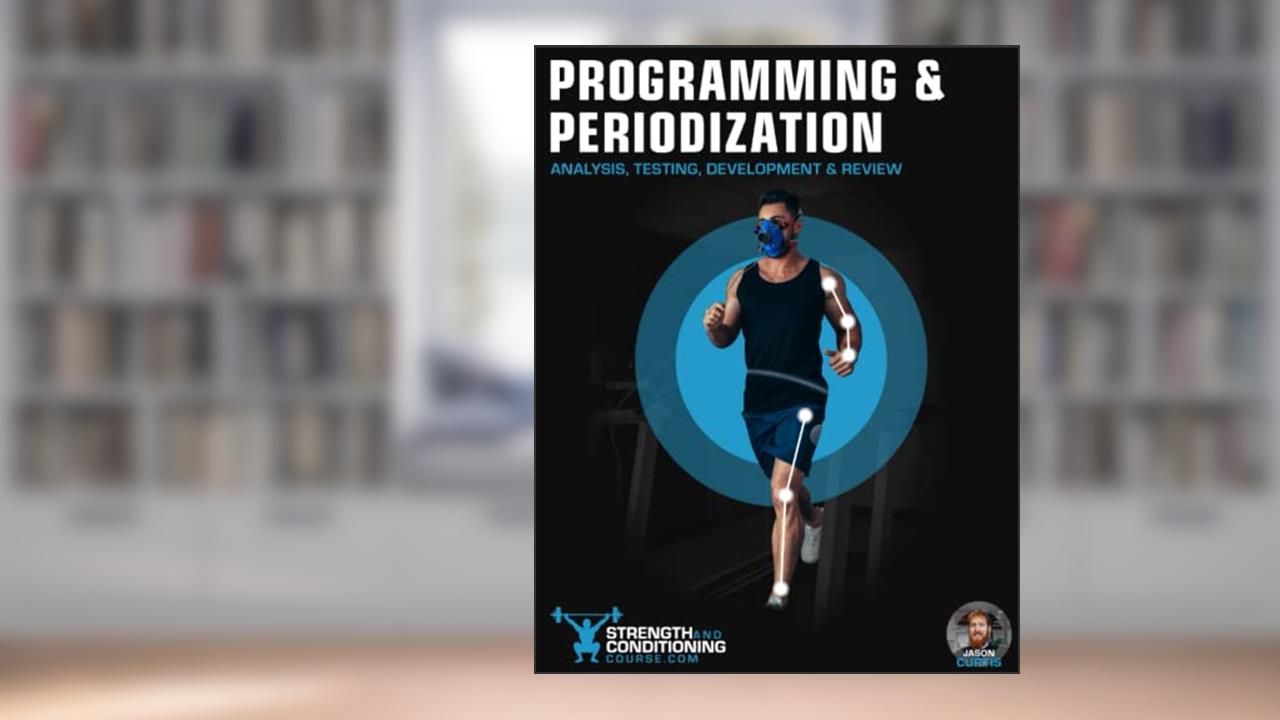 PROGRAMMING & PERIODIZATION: ANALYSIS, TESTING, DEVELOPMENT & REVIEW, written by Mr Jason Curtis