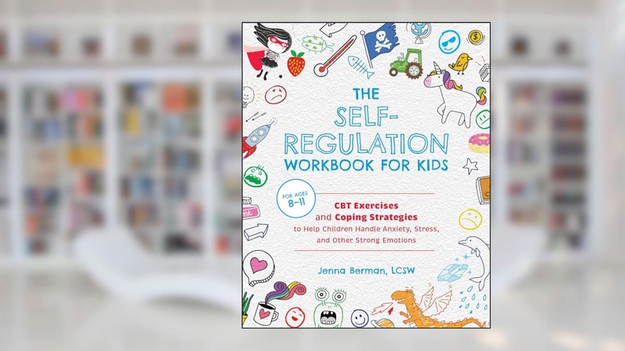 The Self-Regulation Workbook for Kids: CBT Exercises and Coping Strategies to Help Children Handle Anxiety, Stress, and Other Strong Emotions, written by Jenna Berman