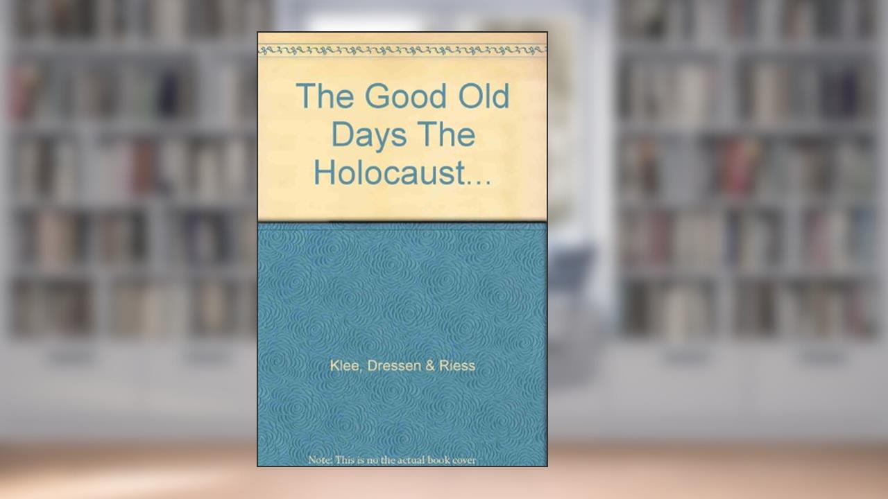 The Good Old Days The Holocaust..., written by Dressen & Riess Klee