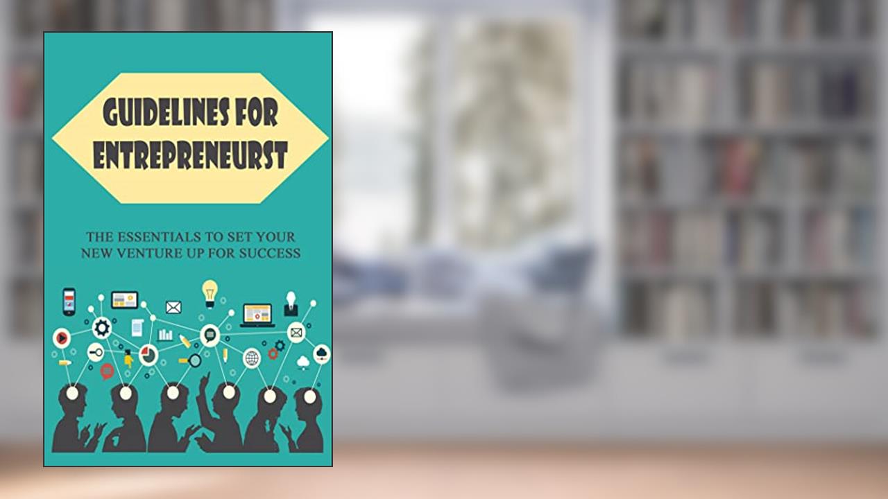Guidelines For Entrepreneurs: The Essentials To Set Your New Venture Up For Success, written by Clark Dressen