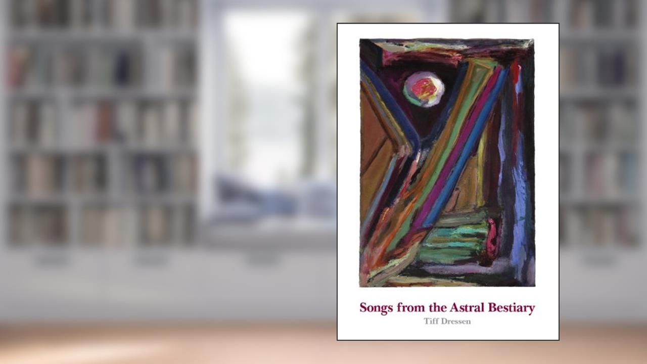 Songs from the Astral Bestiary, written by Tiff Dressen