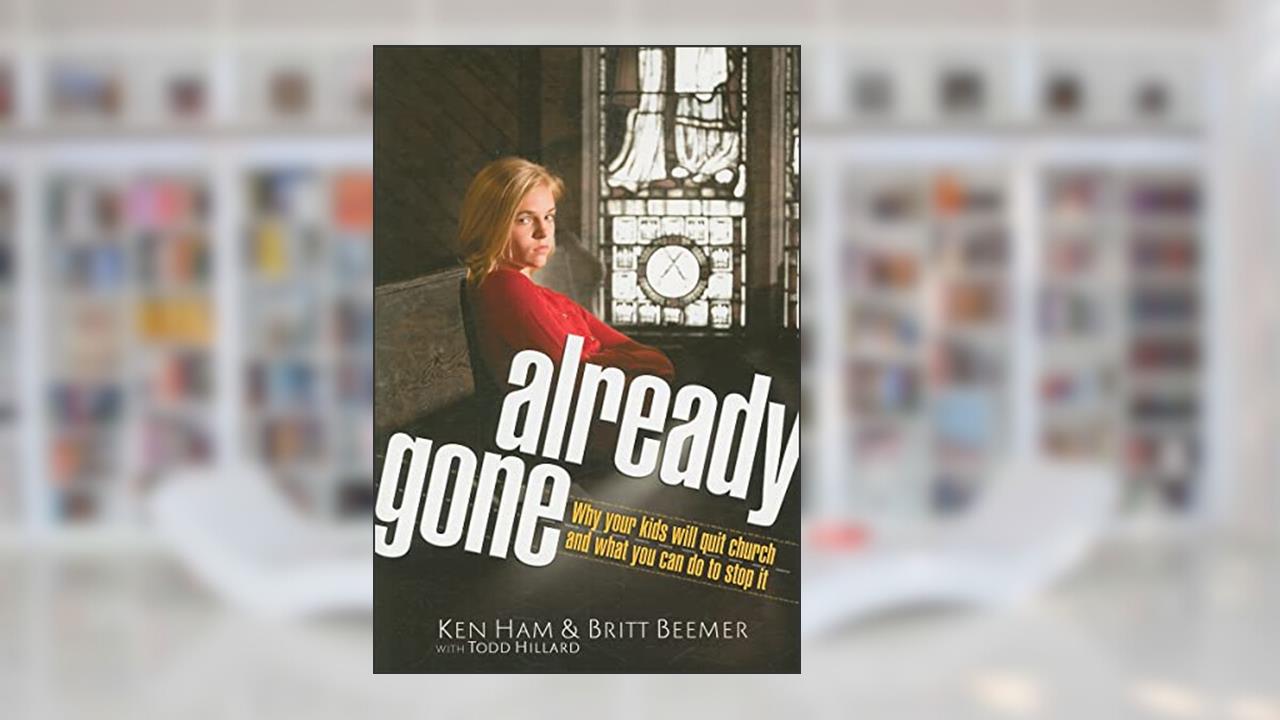 Already Gone: Why your kids will quit church and what you can do to stop it, written by Ken Ham; Britt Beemer; with Todd Hillard