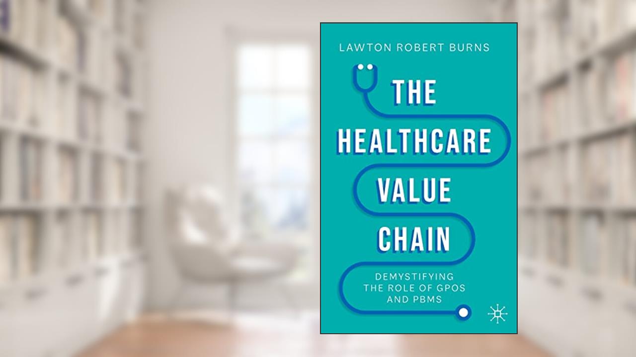 The Healthcare Value Chain: Demystifying the Role of GPOs and PBMs, written by Lawton Robert Burns