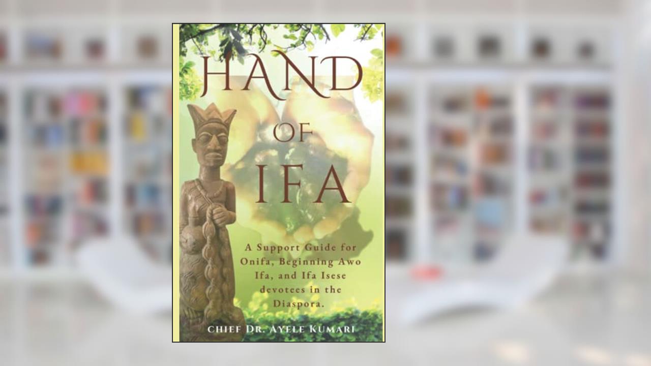 Hand Of Ifa: A Support Guide for Onifa, Beginning Awo Ifa, and Isese Ifa devotees in the Diaspora, written by Ayele Kumari PhD