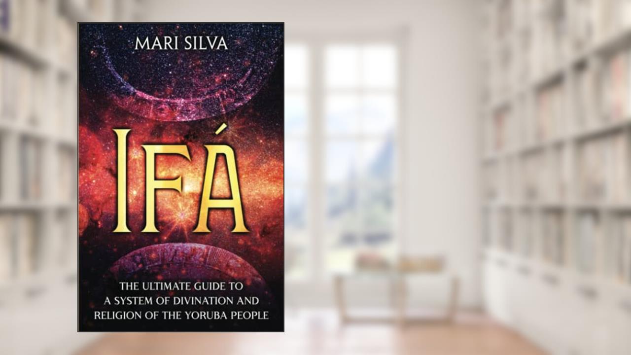 Ifá: The Ultimate Guide to a System of Divination and Religion of the Yoruba People (African Spirituality), written by Mari Silva