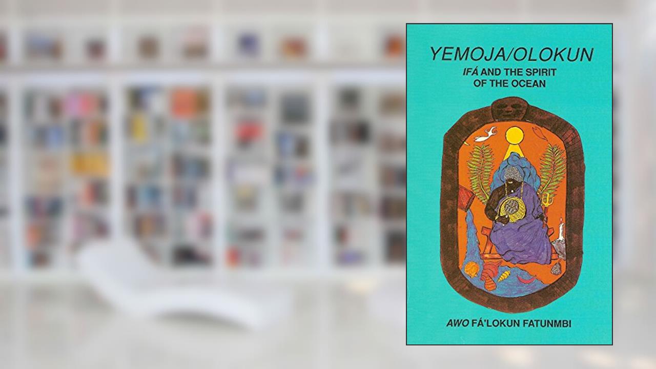 Yemoja / Olokun: Ifa and the Spirit of the Ocean, written by Awo Fa'lokun Fatunmbi