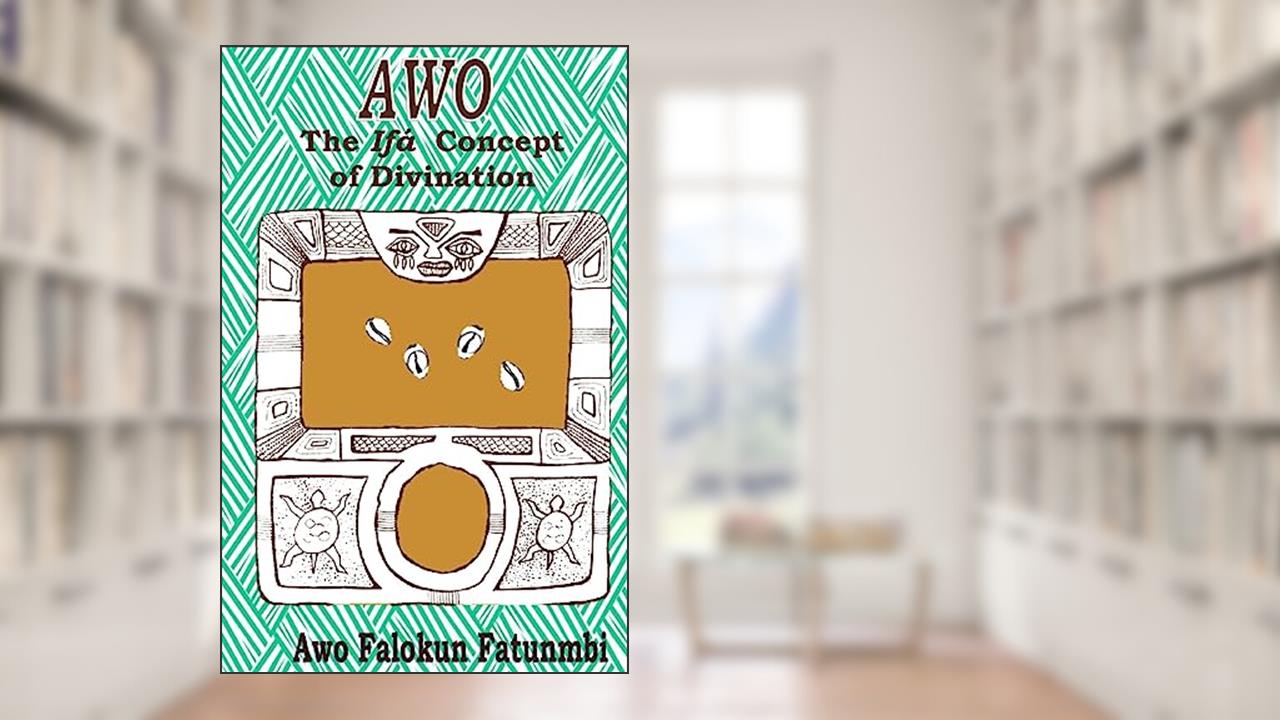 Awo: Ifa Concept of Divination, written by Awo Falokun Fatunmbi