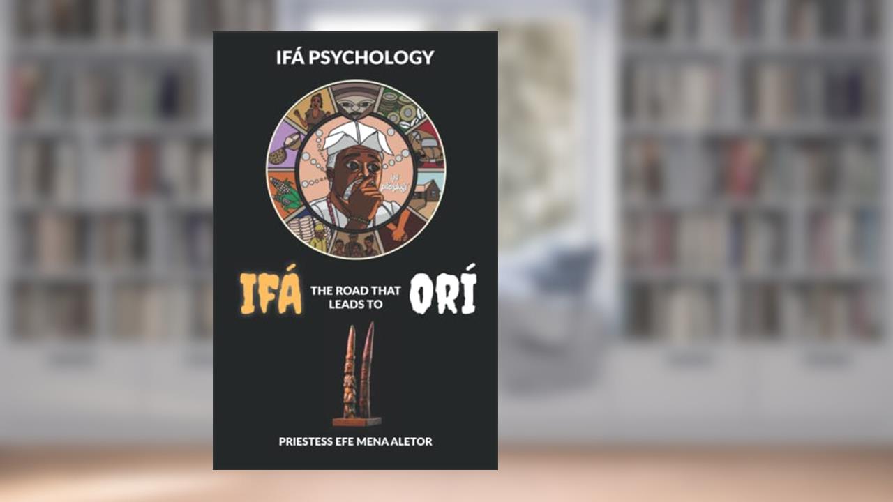 IFÁ: THE ROAD THAT LEADS TO ORÍ, written by Priestess  Efe Mena Aletor