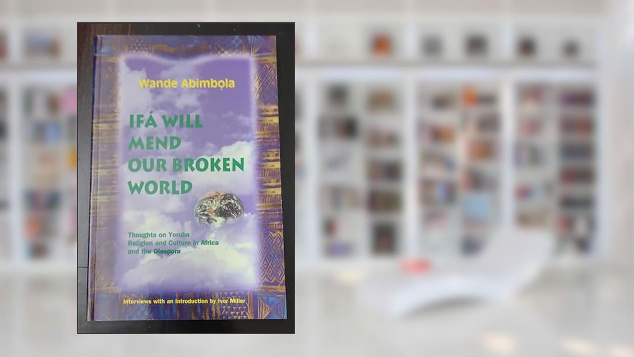 Ifa Will Mend Our Broken World, written by Wande Abimbola