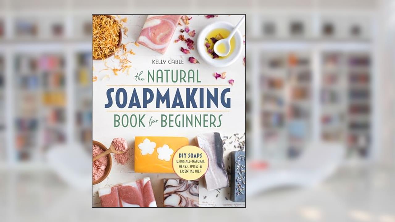 The Natural Soap Making Book for Beginners: Do-It-Yourself Soaps Using All-Natural Herbs, Spices, and Essential Oils, written by Kelly Cable