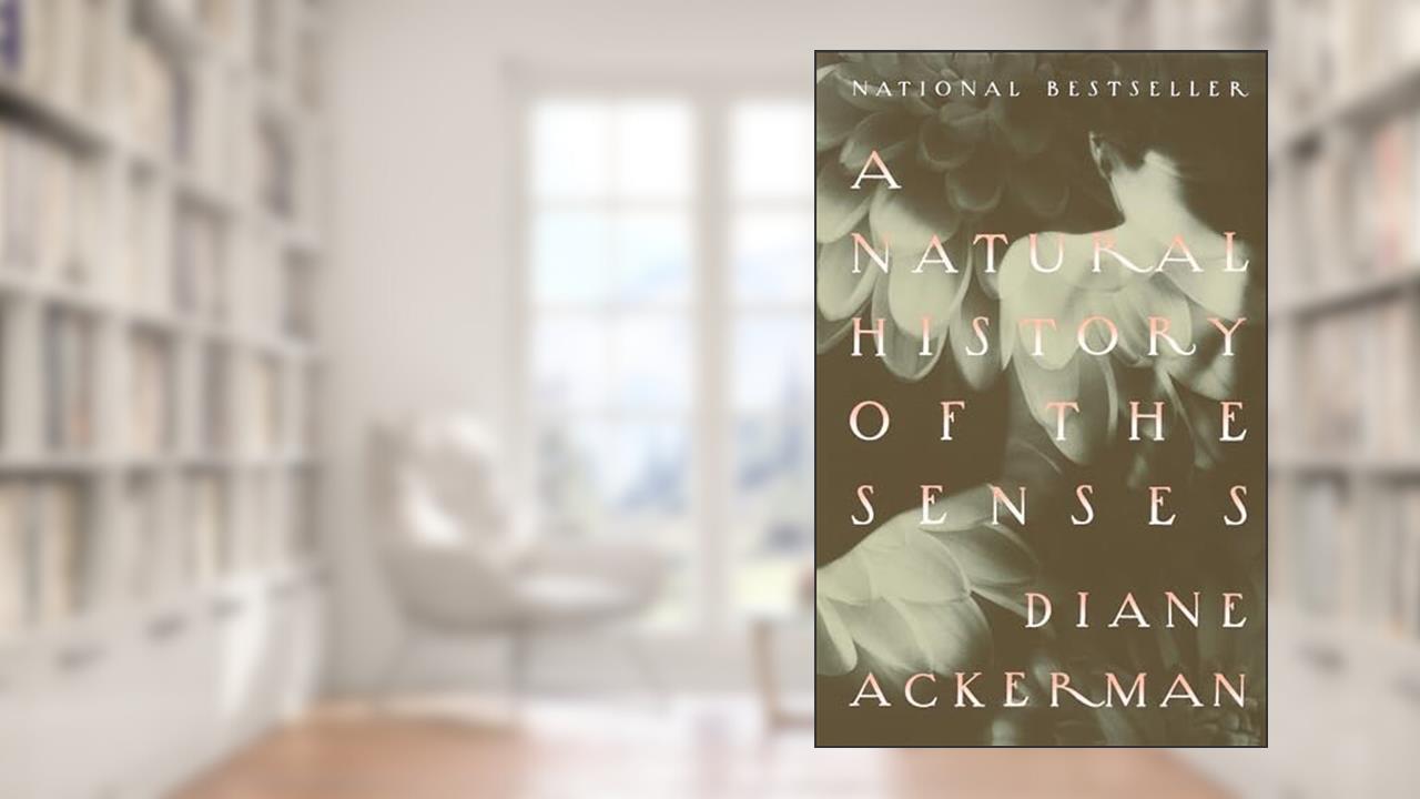 A Natural History of the Senses, written by Diane Ackerman